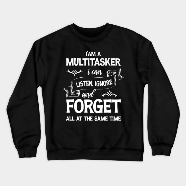 I’am a multitasker i can listen ignore and forget all at the same time Crewneck Sweatshirt by printalpha-art